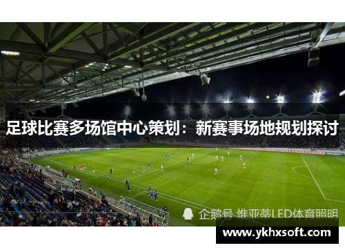 足球比赛多场馆中心策划：新赛事场地规划探讨
