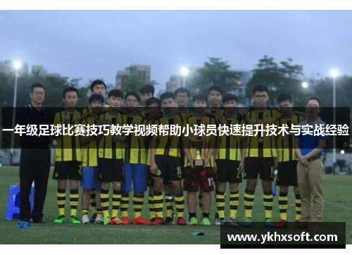 一年级足球比赛技巧教学视频帮助小球员快速提升技术与实战经验