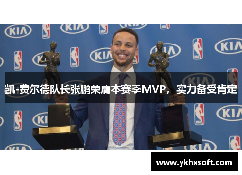 凯-费尔德队长张鹏荣膺本赛季MVP，实力备受肯定