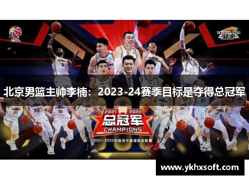 北京男篮主帅李楠：2023-24赛季目标是夺得总冠军