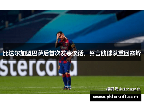比达尔加盟巴萨后首次发表谈话，誓言助球队重回巅峰