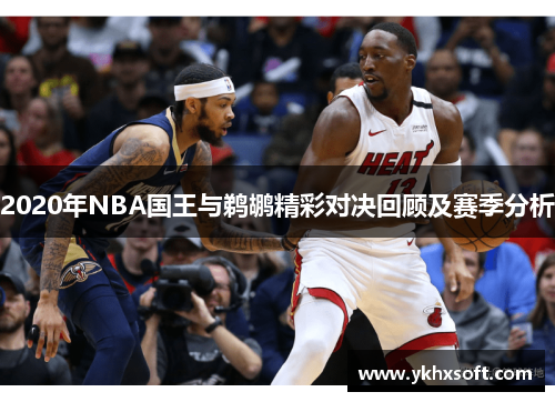 2020年NBA国王与鹈鹕精彩对决回顾及赛季分析