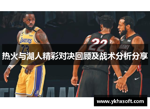 热火与湖人精彩对决回顾及战术分析分享