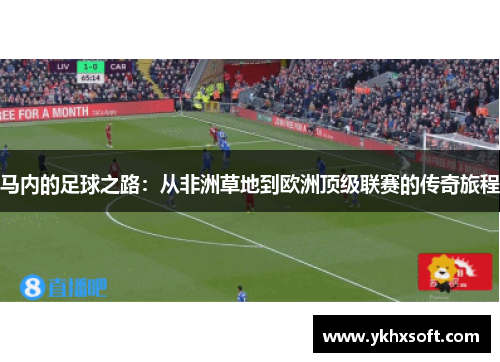 马内的足球之路：从非洲草地到欧洲顶级联赛的传奇旅程
