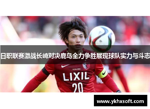 日职联赛激战长崎对决鹿岛全力争胜展现球队实力与斗志