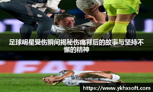 足球明星受伤瞬间揭秘伤痛背后的故事与坚持不懈的精神